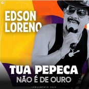 Edson Loreno - Tua Pepeca nao e de Ouro